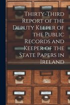 Thirty-third Report of the Deputy Keeper of the Public Records and Keeper of the State Papers in Ireland
