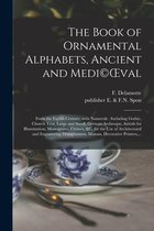 The Book of Ornamental Alphabets, Ancient and Medi(c)OEval: From the Eighth Century, With Numerals