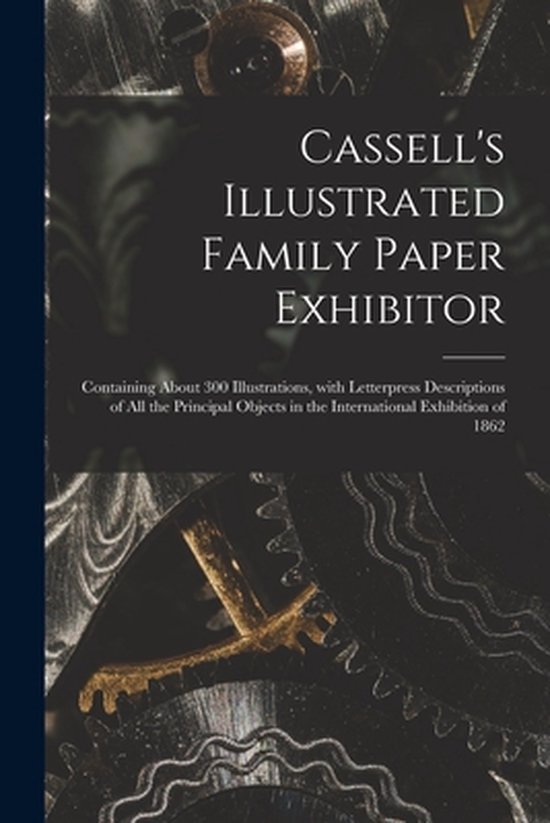 Cassell's Illustrated Family Paper Exhibitor; Containing Abo ... - cover