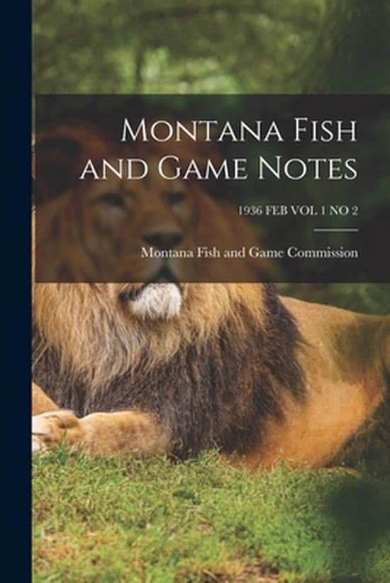 Montana Fish and Game Notes; 1936 FEB VOL 1 NO 2 9781014927750