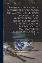 Illustrated Price List of Patented Artificial Wood Ornaments for Furniture Manufacturers, Architects, Builders, Interior Decorators, Stair Builders, Car Builders, Organ Manufacture