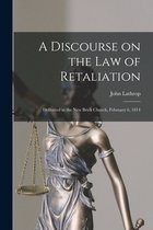 A Discourse on the Law of Retaliation [microform]
