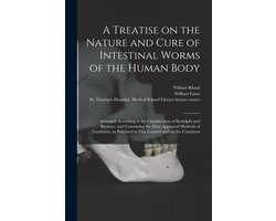 A Treatise on the Nature and Cure of Intestinal Worms of the Human Body (electronic Resource)