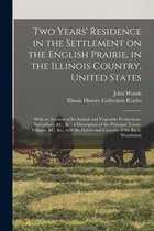 Two Years' Residence in the Settlement on the English Prairie, in the Illinois Country, United States