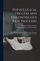 Physiological Triggers and Discontinuous Rate Processes; Papers Based on a Symposium at the Marine Biological Laboratory, Woods Hole, Massachusetts, September 1955