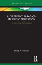Routledge New Directions in Music Education Series - A Different Paradigm in Music Education