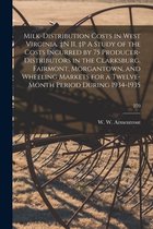 Milk-distribution Costs in West Virginia. +n II, +p A Study of the Costs Incurred by 75 Producer-distributors in the Clarksburg, Fairmont, Morgantown, and Wheeling Markets for a Tw