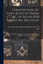 Constitution, By-laws, Rules of Order, &c. of Silver Star Lodge No. 202, I.O.O.F. [microform]