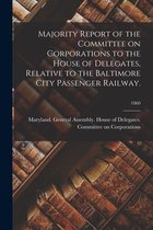 Majority Report of the Committee on Corporations to the House of Delegates, Relative to the Baltimore City Passenger Railway.; 1860