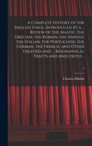 A Complete History of the English Stage. Introduced by a ... Review of the Asiatic, the Grecian, the Roman, the Spanish, the Italian, the Portuguese, the German, the French, and Ot