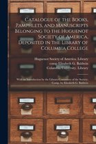 Catalogue of the Books, Pamphlets, and Manuscripts Belonging to the Huguenot Society of America, Deposited in the Library of Columbia College [microform]; With an Introduction by t