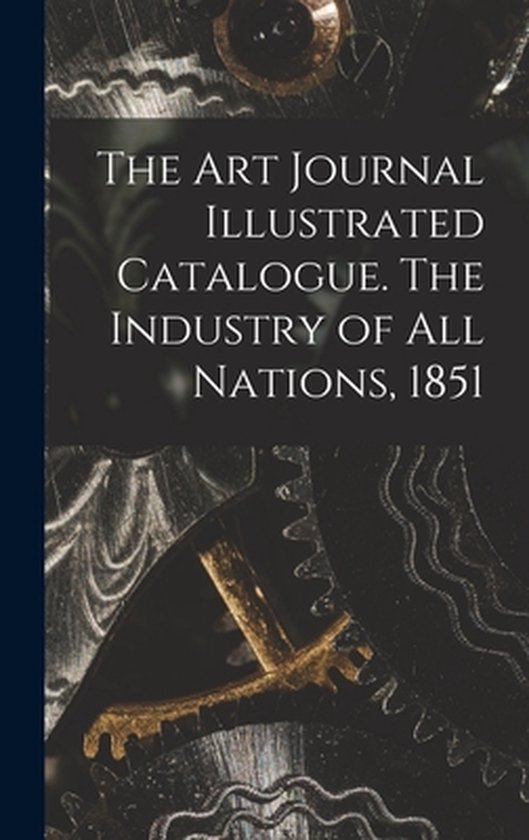 The Art Journal Illustrated Catalogue. The Industry of All N ... - cover