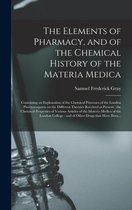 The Elements of Pharmacy, and of the Chemical History of the Materia Medica