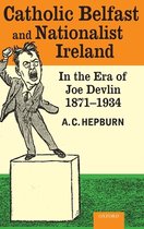 Catholic Belfast and Nationalist Ireland in the Era of Joe Devlin, 1871-1934