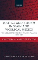 Oxford Historical Monographs- Politics and Reform in Spain and Viceregal Mexico