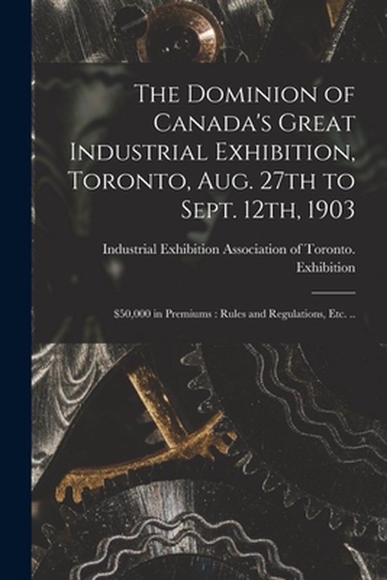 The Dominion of Canada's Great Industrial Exhibition, Toront ... - cover
