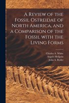 A Review of the Fossil Ostreidae of North America, and a Comparison of the Fossil With the Living Forms [microform]