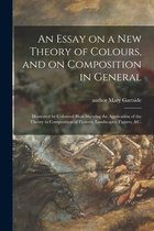 An Essay on a New Theory of Colours, and on Composition in General