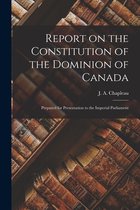 Report on the Constitution of the Dominion of Canada [microform]