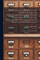 Catalogue of English and French Books on Miscellaneous Subjects and of School Books in the English, French, Greek, Latin and Italian Languages [microform]