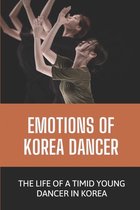 Emotions Of Korea Dancer: The Life Of A Timid Young Dancer In Korea
