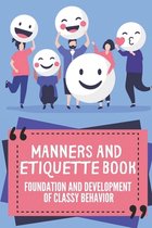 Manners And Etiquette Book: Foundation And Development Of Classy Behavior