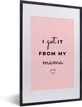 Fotolijst inclusief poster - Posterlijst 40x60 cm - Posters - Ideaal geschenk voor Moederdag – I got it from my mama – roze - Foto in lijst decoratie - Cadeau voor moeder - Moederdag cadeautje