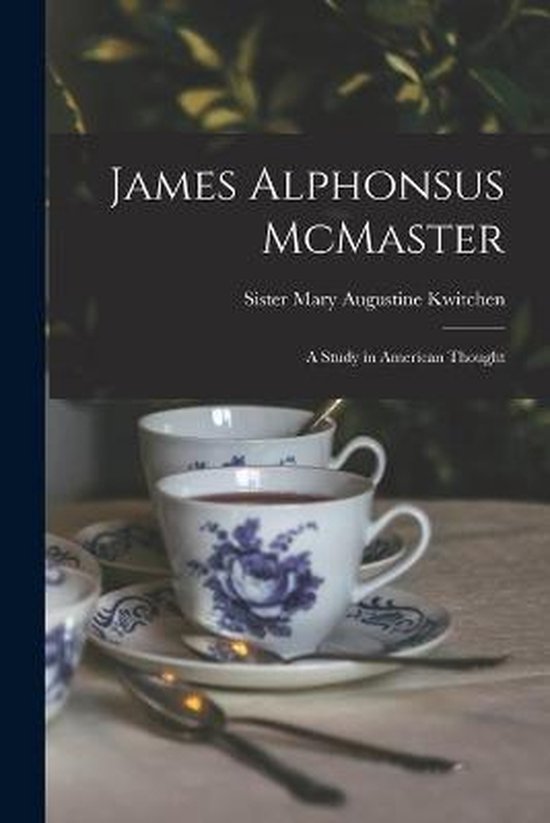 James Alphonsus McMaster; a Study in American Thought - cover