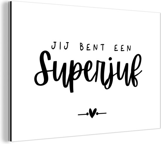 Wanddecoratie Metaal - Aluminium Schilderij Industrieel - Jij bent een superjuf - Spreuken - Juf - Quotes - 30x20 cm - Dibond - Foto op aluminium - Industriële muurdecoratie - Voor de woonkamer/slaapkamer