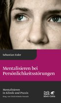 Mentalisieren in Klinik und Praxis 6 - Mentalisieren bei Persönlichkeitsstörungen (Mentalisieren in Klinik und Praxis, Bd. 6)