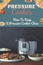 Pressure Cooker: How To Keep A Pressure Cooker Clean