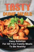 Tasty Dump Meals: Easy Solution For All Your Family Meals To Be Healthy