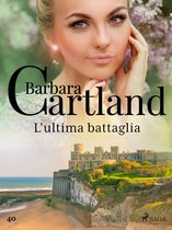 La collezione eterna di Barbara Cartland 40 - L'ultima battaglia (La collezione eterna di Barbara Cartland 40)