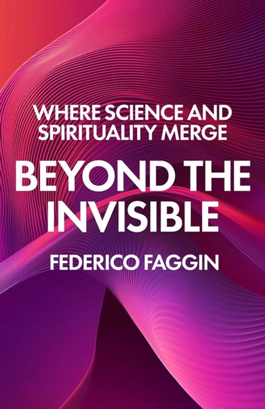 Couverture de livre avec le titre 'BEYOND THE INVISIBLE' et le sous-titre 'WHERE SCIENCE AND SPIRITUALITY MERGE' par FEDERICO FAGGIN, sur un fond de lignes ondulées violettes et roses.