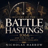 History of the Battle of Hastings: 1066 and the Fall of Anglo-Saxon England