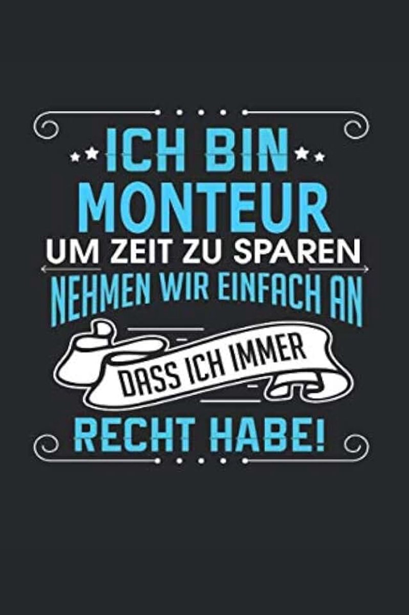 Bin Monteur Um Zeit zu sparen nehmen wir einfach an dass ich immer Recht habe!: Notizbuch, Notizblock, Monteur Geschenk Buch mit 110 linierten Seiten
