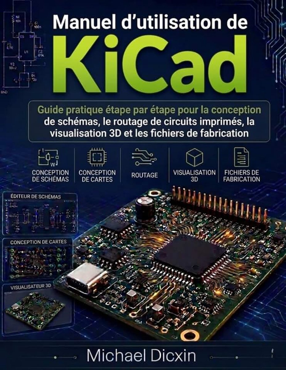 D'utilisation de KiCad: Guide pratique étape par étape pour la conception de schémas, le routage de circuits imprimés, la visualisation 3D et les fichiers de fabrication