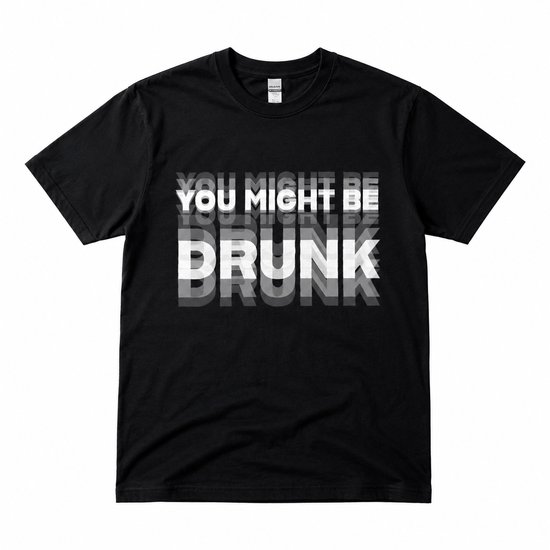 Zwart T-shirt met tekst 'YOU MIGHT BE DRUNK' in grijze, wazige letters.