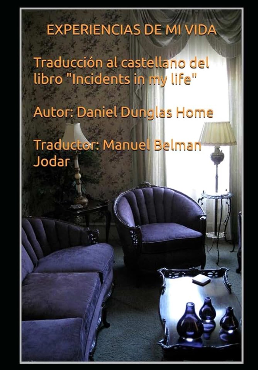 Experiencias de mi vida. Traducción al Castellano de "Incidents in my Life" por Daniel Dunglas Home