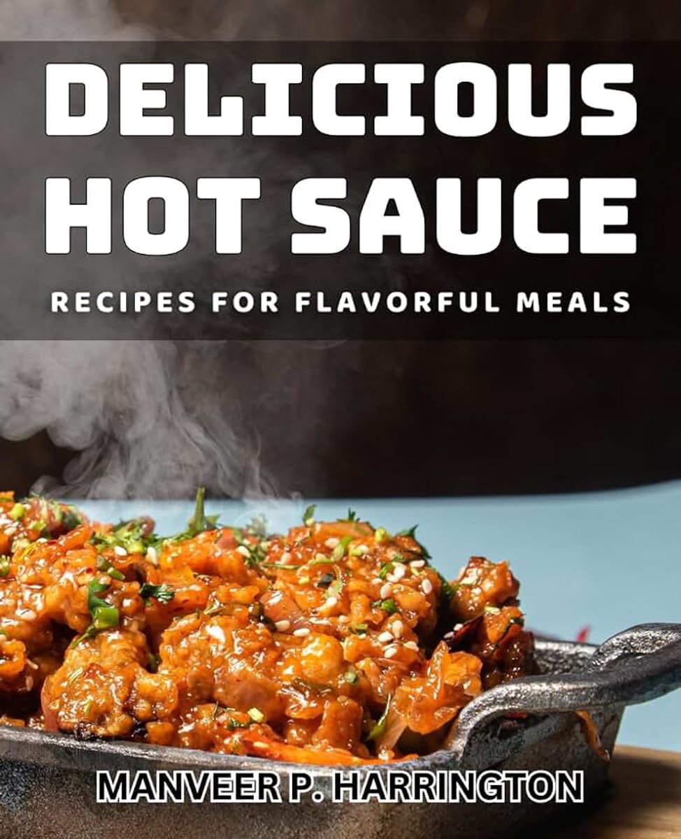 Hot Sauce Recipes for Flavorful Meals: Spice up Your Cooking with Mouthwatering Hot Sauce Recipes