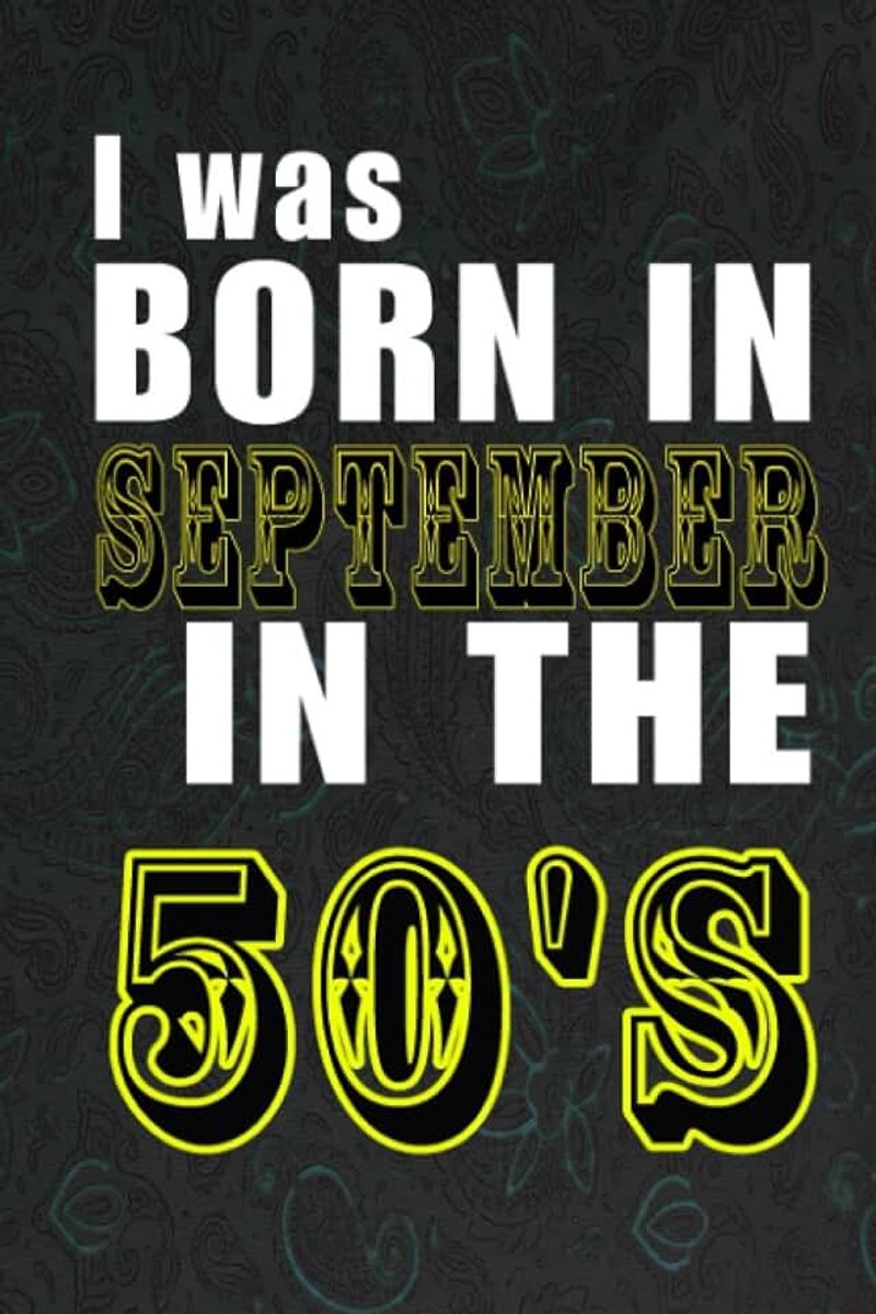 Was Born September In The 50's: Perfect Notebook Gift for People Born in The nineties, Notebook/Journal 6 x 9 inch with 120 Pages