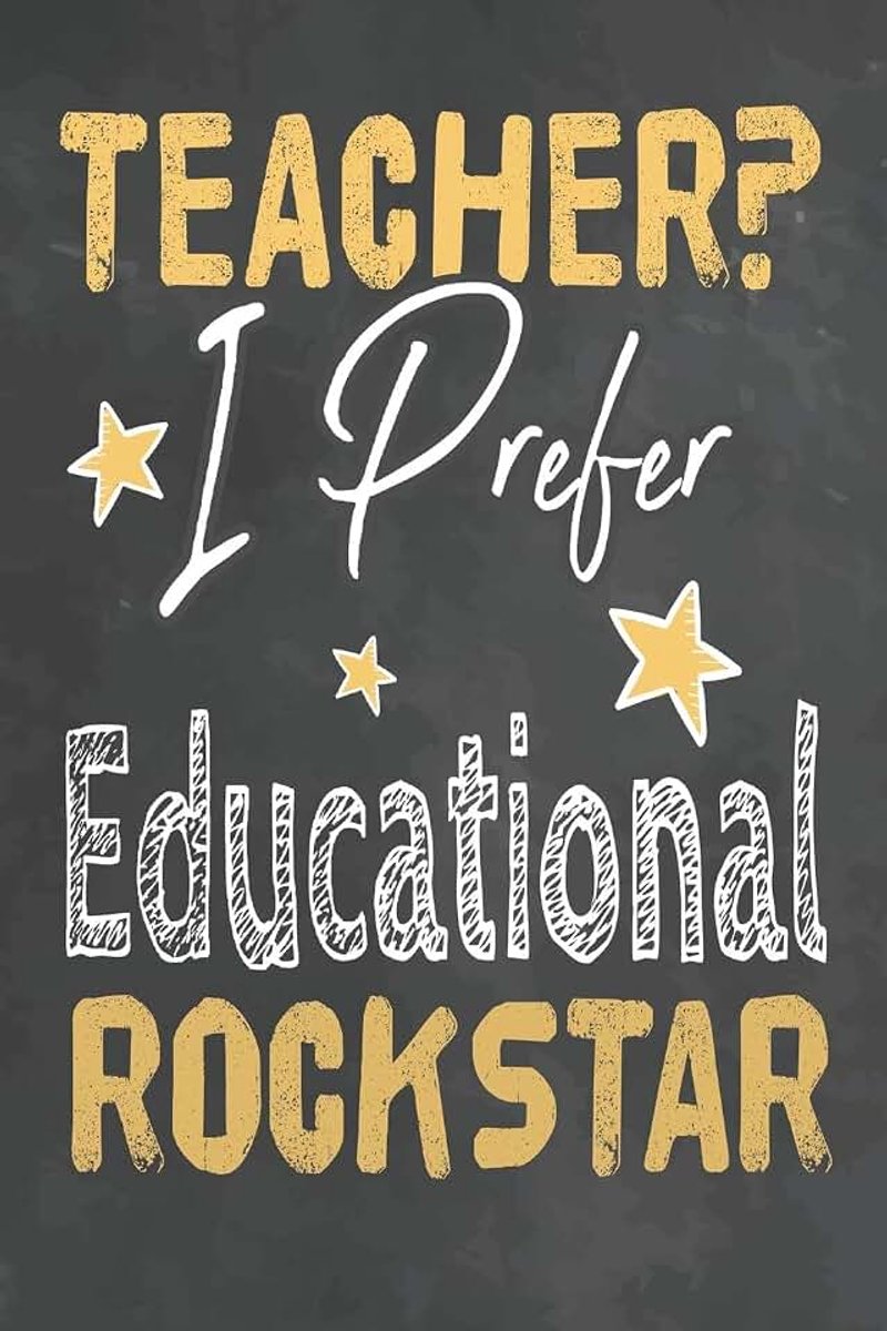 I Prefer Educational Rockstar: Journal Notebook 108 Pages 6 x 9 Lined Writing Paper School Appreciation Day Gift for Teacher from Student Graduation Planner Diary Thank You goodbye Gift