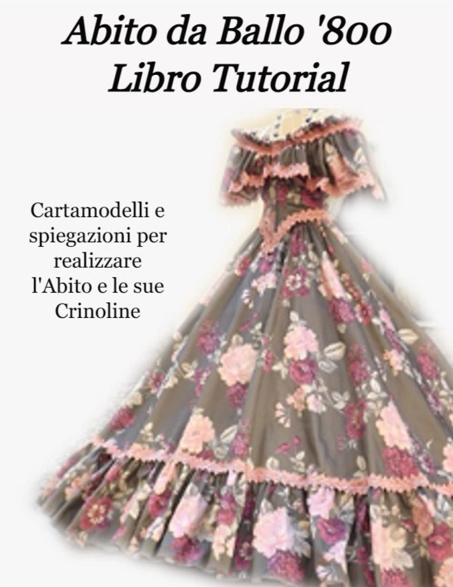 Da Ballo '800 Libro Tutorial: Cartamodelli e Spiegazioni per realizzare l'abito da ballo storico e la sua crinolina