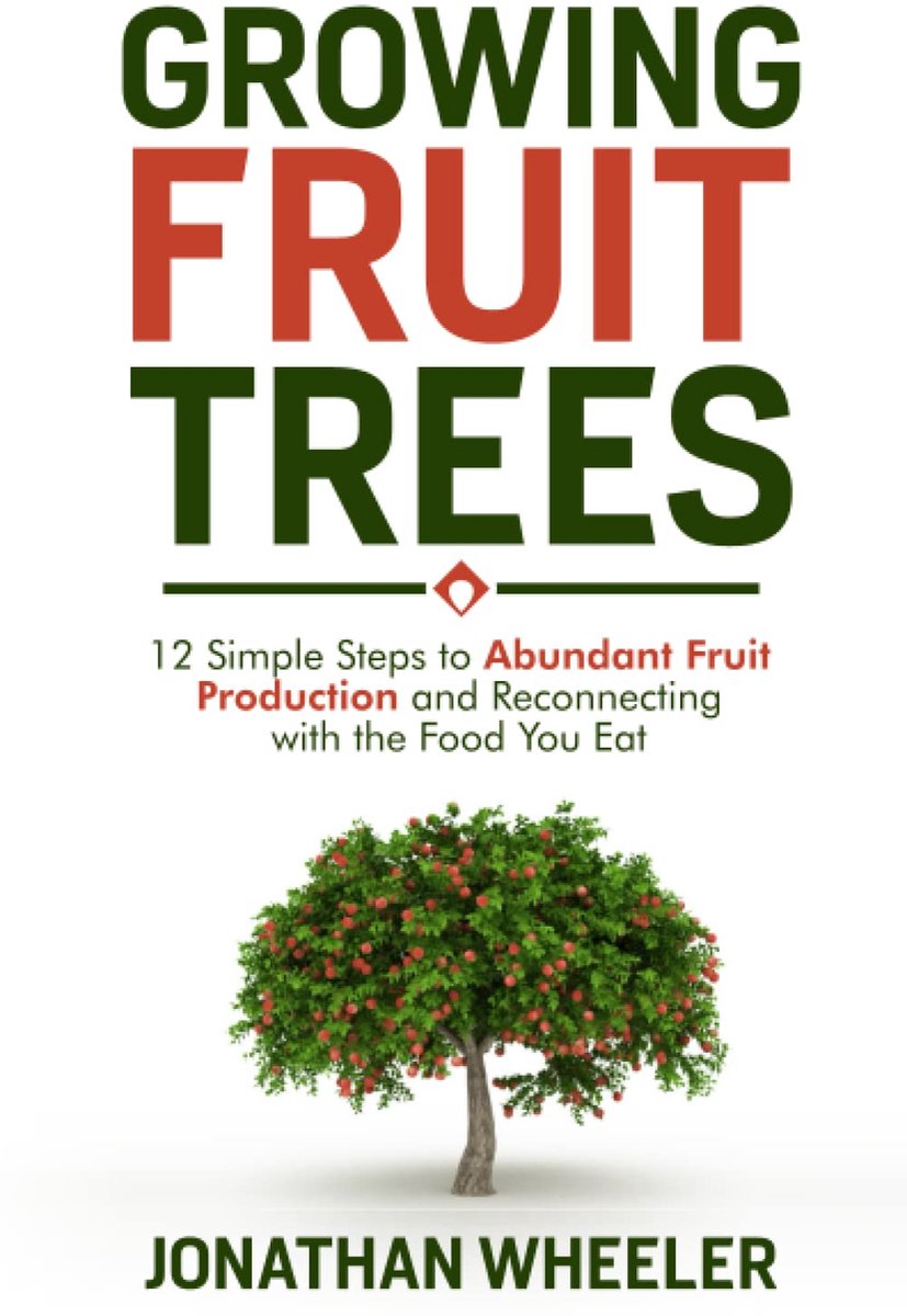 Growing Fruit Trees: 12 Simple Steps to Abundant Fruit Production and Reconnecting with the Food You Eat - ShopVlot