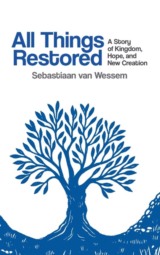 Boek 'All Things Restored' met blauwe boom en tekst 'A Story of Kingdom, Hope, and New Creation' door Sebastiaan van Wessem.