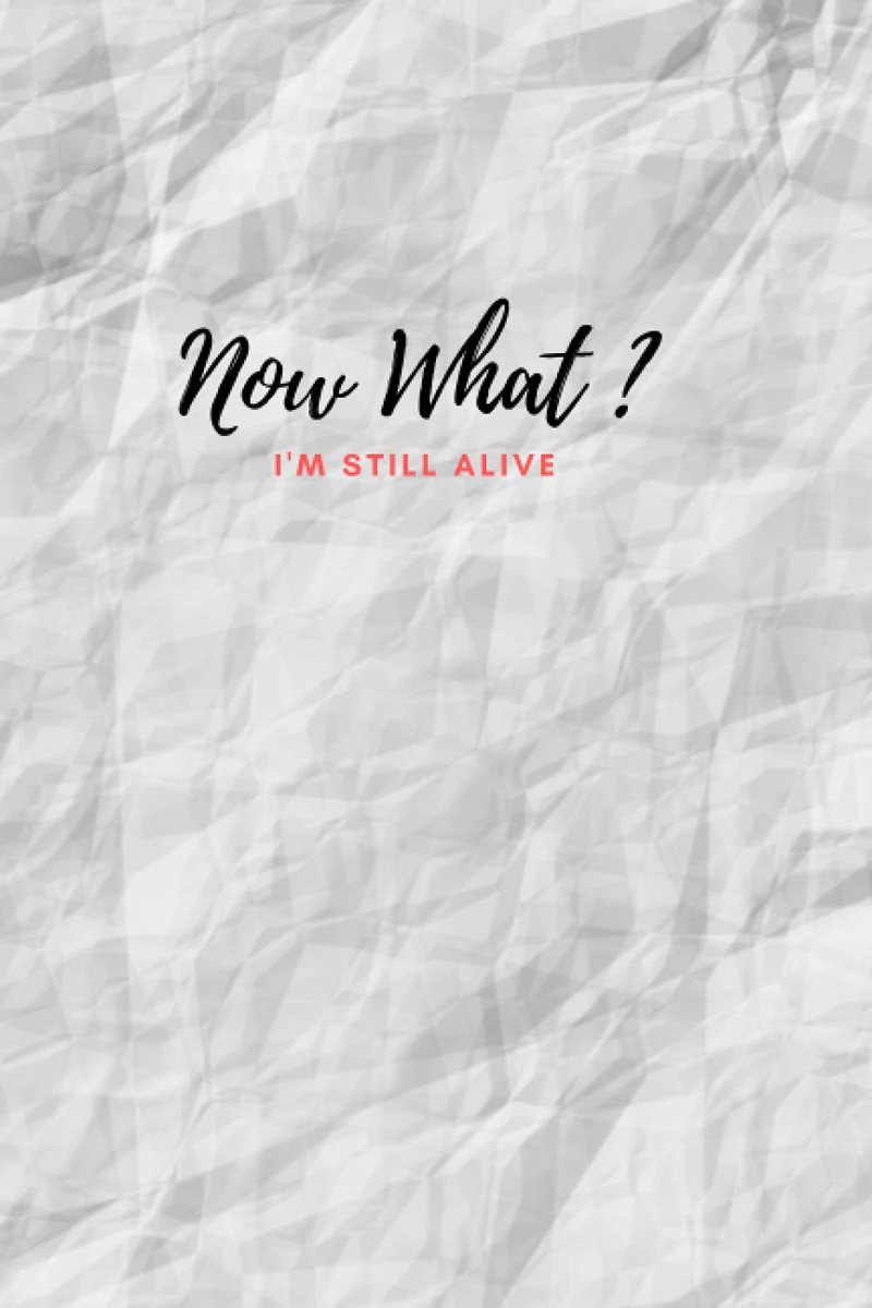 Now What ? I'm Still Alive: Notebook, Life Purpose Journal, Diary, What is My Next Steps ? 120 Page College Ruled - ShopVlot