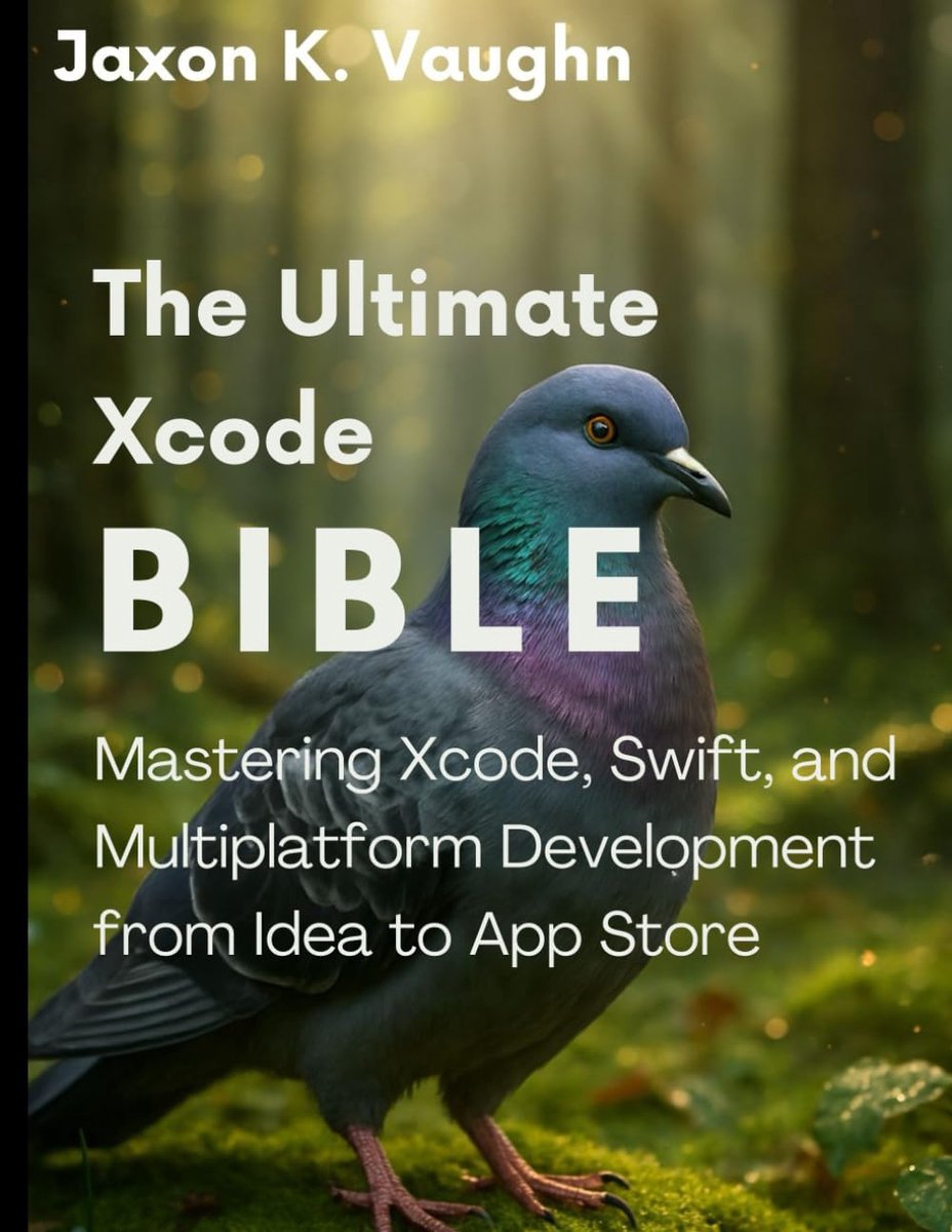 Ultimate Xcode Bible: Mastering Xcode, Swift, and Multiplatform Development from Idea to App Store
