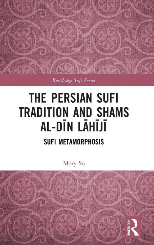 Boek: The Persian Sufi Tradition and Shams Al-Dīn Lāhījī, Sufi Metamorphosis door Mory So, Routledge Sufi Series.