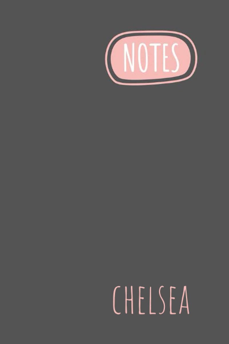 Notes: Personalised Journal Notebook for Girls Named Chelsea. Elegant Simpe Design (Custom Name Journal, Blank Journal, Write in Notebook) ... of Size 6x9 110 Pages(Chelsea Notebook)