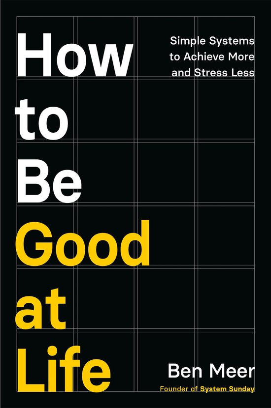 Boek "How to Be Good at Life" van Ben Meer. Met de tekst "Simple Systems to Achieve More and Stress Less".